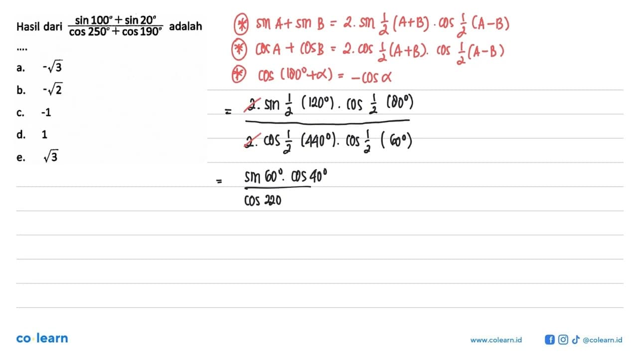 Hasil dari (sin 100+sin 20)/(cos 250+cos 190) adalah ....