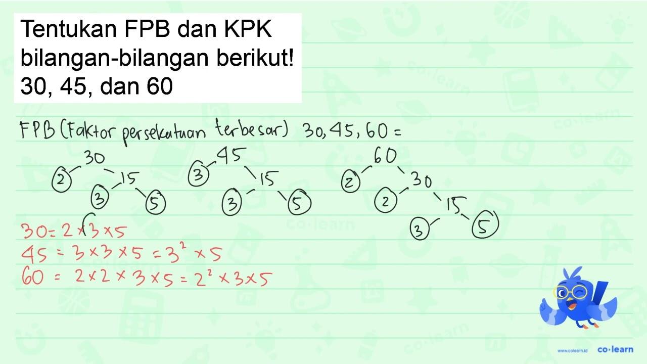 Tentukan FPB dan KPK bilangan-bilangan berikut! 30,45 , dan