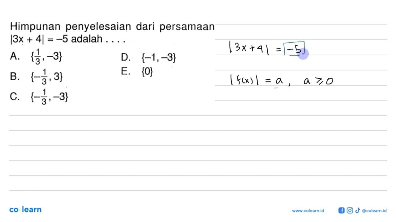 Himpunan penyelesaian dari persamaan |3x+4|=-5 adalah ....