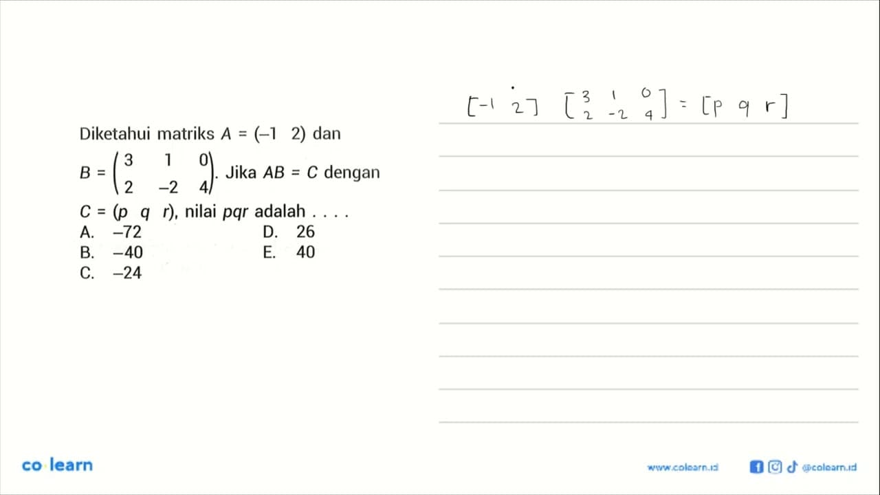 Diketahui matriks A=(-1 2) dan B=(3 1 0 2 -2 4). Jika AB=C