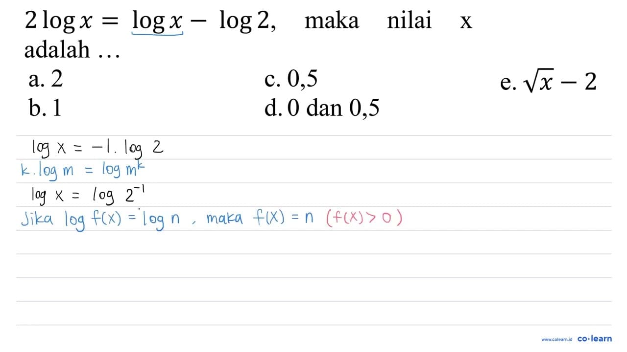 2 log x=log x-log 2 , maka nilai x adalah ... a. 2 c. 0,5