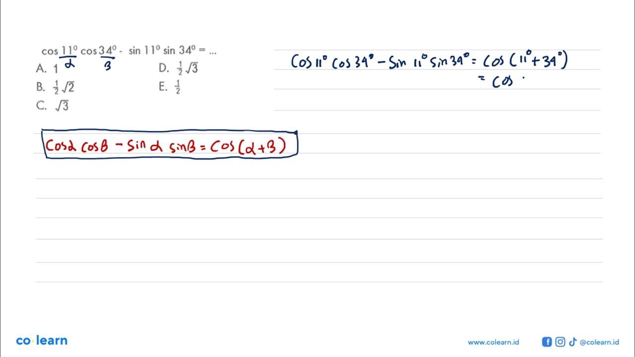 cos 11 cos34- sin 11 sin 34 =...