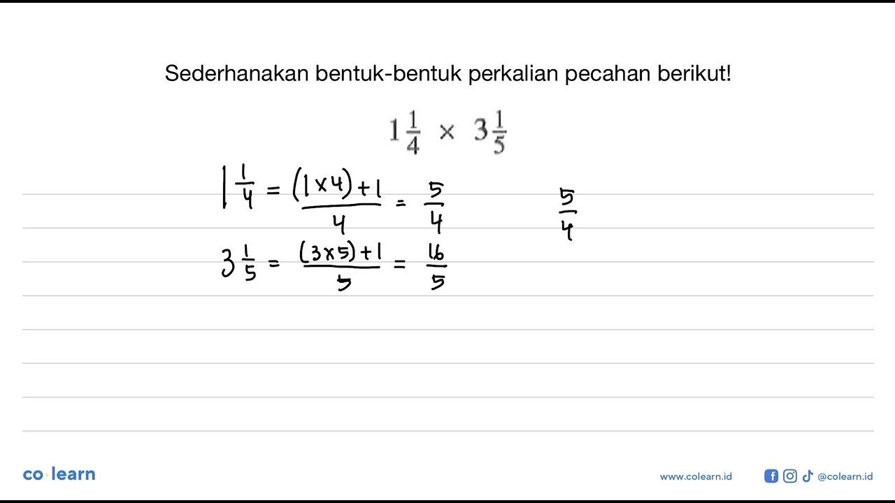 Sederhanakan bentuk-bentuk perkalian pecahan berikut! 1 1/4