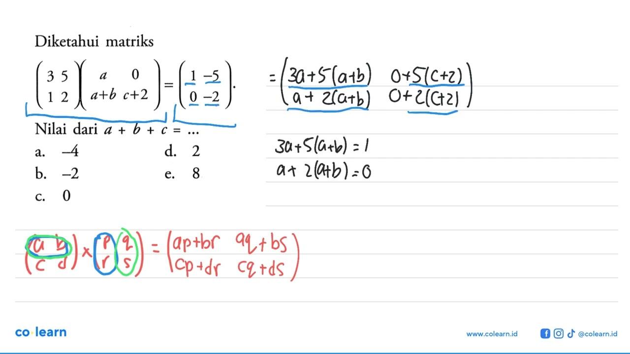 Diketahui matriks (3 5 1 2)(a 0 a+b c+2)=(1 -5 0 -2) Nilai