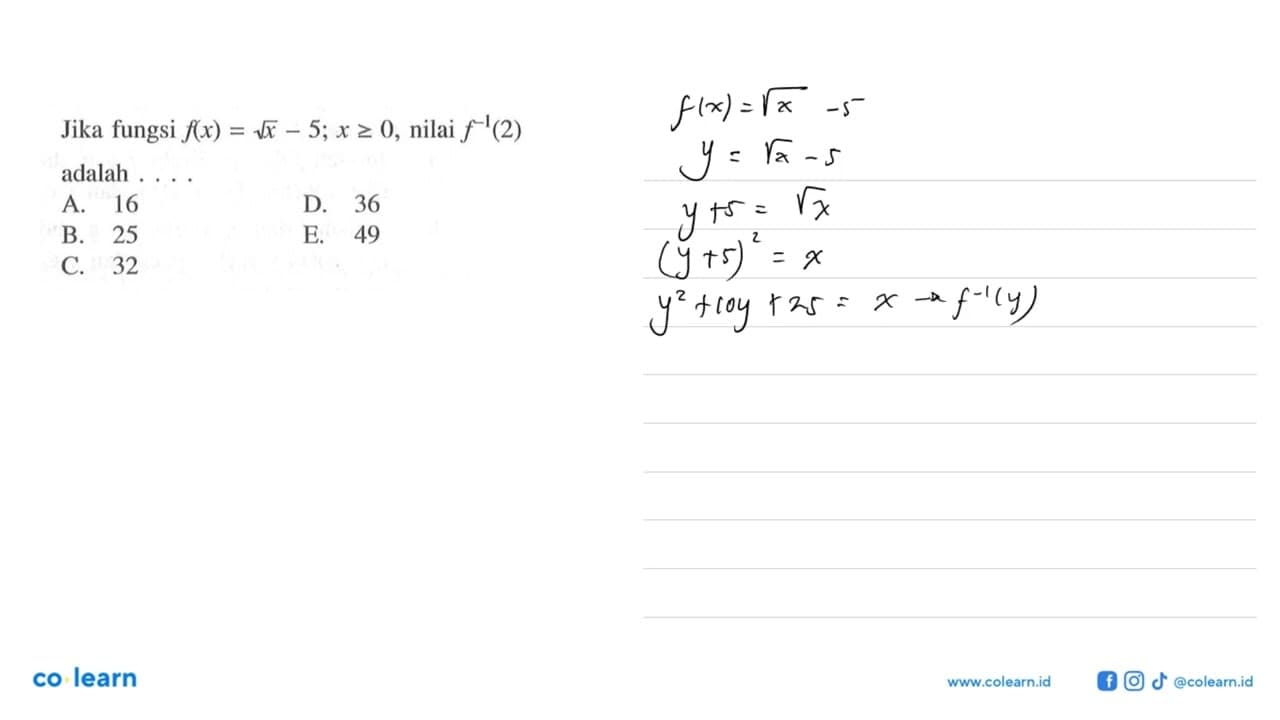 Jika fungsi f(x)=akar(x)-5; x >=0, nilai f^(-1)(2) adalah