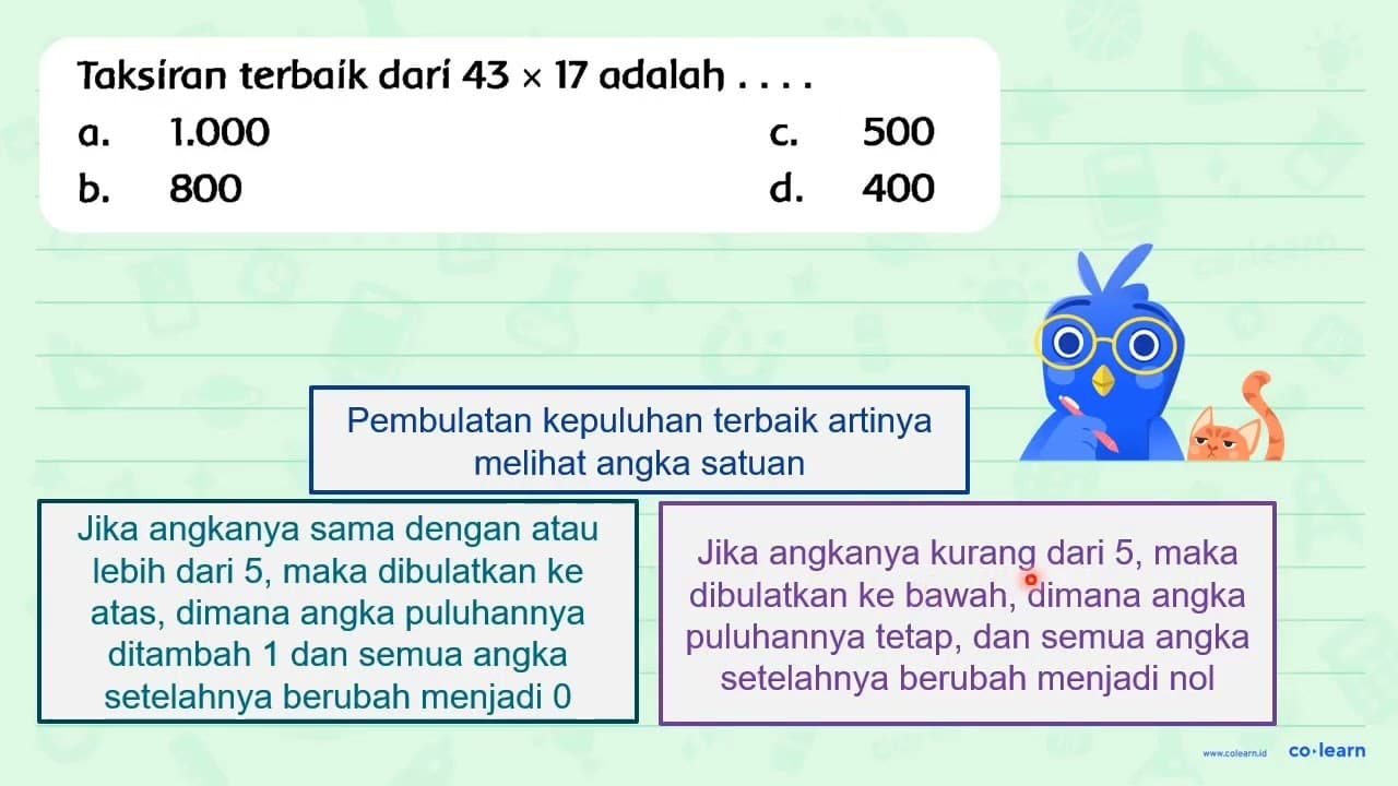 Taksiran terbaik dari 43 x 17 adalah ... .