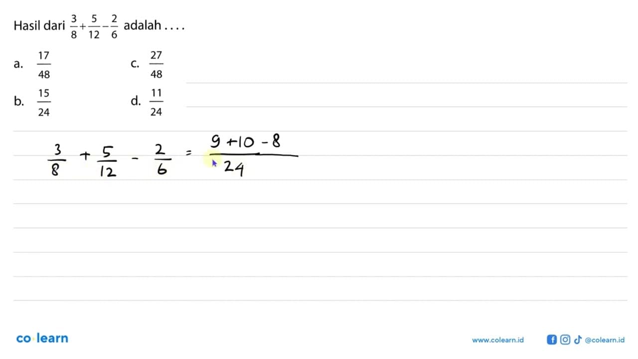 Hasil dari 3/8 + 5/12 - 2/6 adalah . . . .