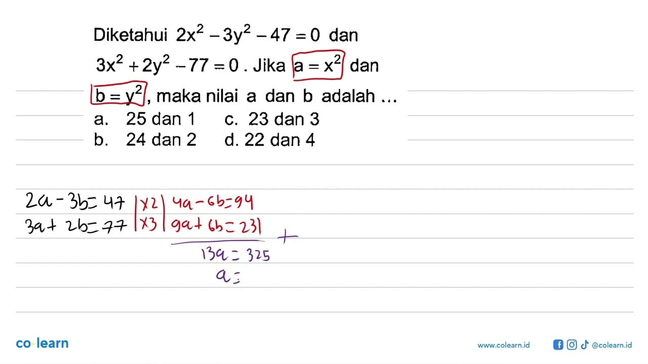 Diketahui 2x^2-3y^2-47=0 dan 3x^2+2y^2-77=0. Jika a=x^2 dan