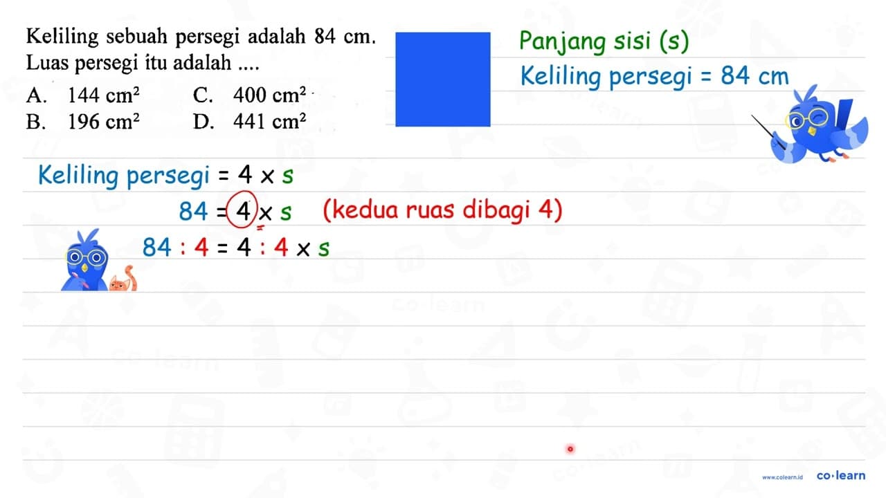 Keliling sebuah persegi adalah 84 cm . Luas persegi itu