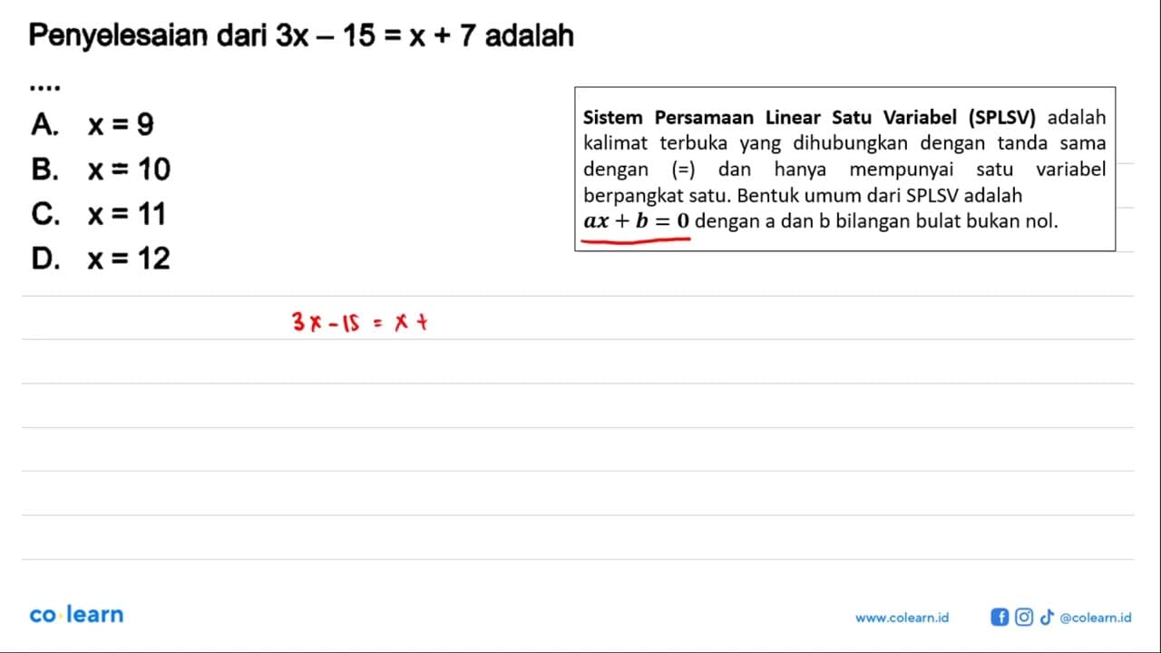 Penyelesaian dari 3x - 15 = x + 7 adalah.... A. x = 9 B. x