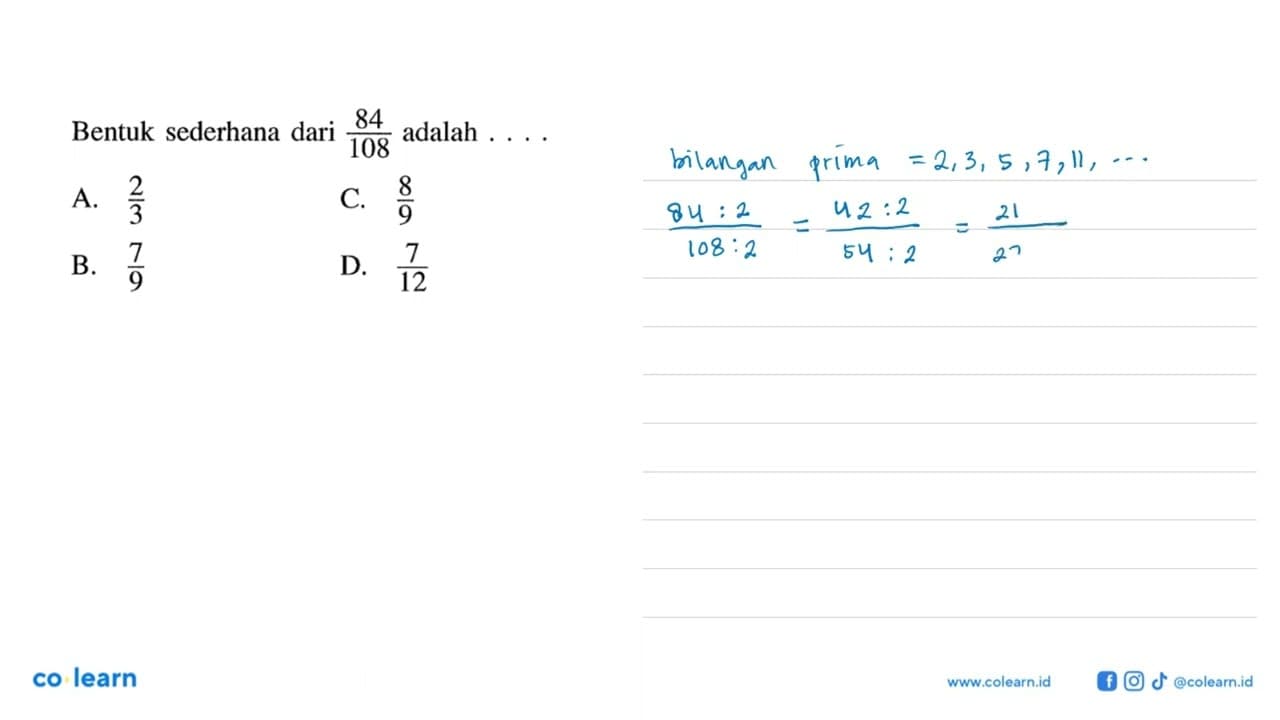 Bentuk sederhana dari 84/108 adalah... A. 2/3 B. 7/9 C. 8/9