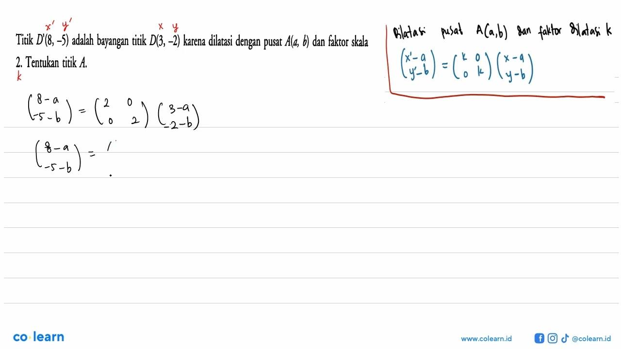 Titik D(8,-5) adalah bayangan titik D(3,-2) karena dilatasi