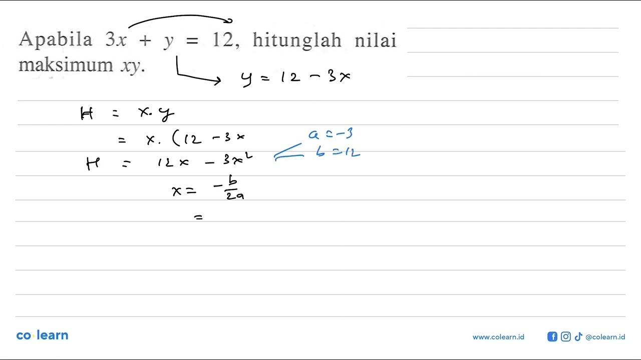 Apabila 3x + y =12 hitunglah nilai maksimum xy.