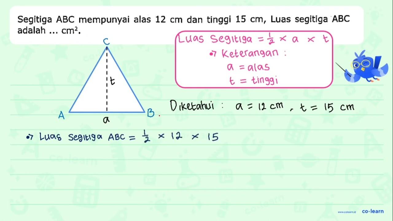 Segitiga A B C mempunyai alas 12 cm dan tinggi 15 cm , Luas