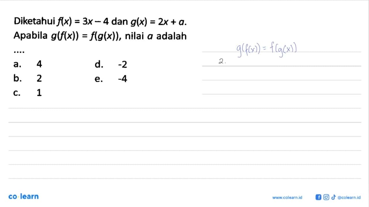 Diketahui f(x)=3x-4 dan g(x)=2x+a. Apabila g(f(x))=f(g(x)),