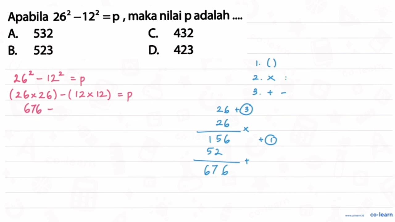 Apabila 26^2 - 12^2 = p, maka nilai p adalah ....