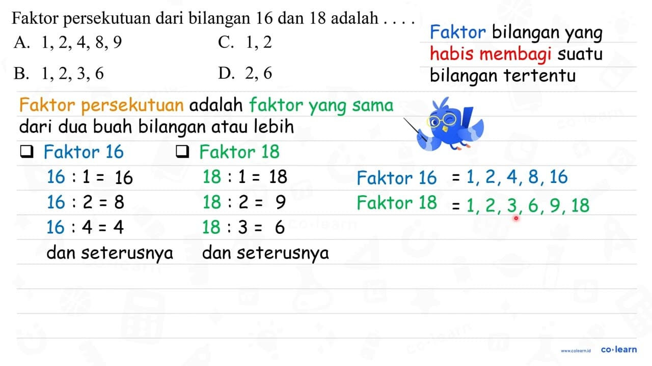 Faktor persekutuan dari bilangan 16 dan 18 adalah ... . A.