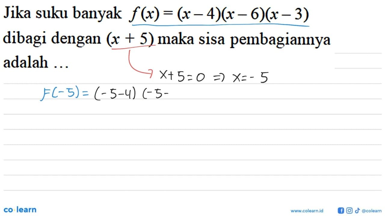 Jika suku banyak f(x)=(x-4)(x-6)(x-3) dibagi dengan (x+5)