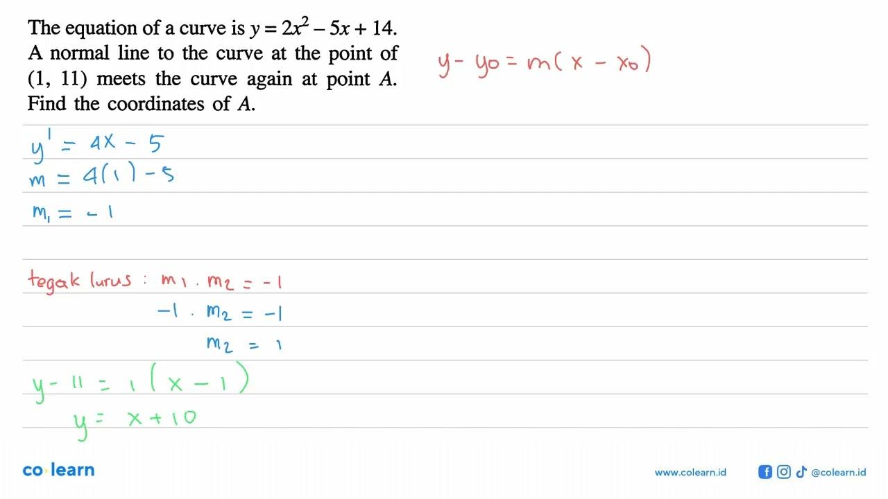 The equation of a curve is y=2x^2-5x+14. A normal line to