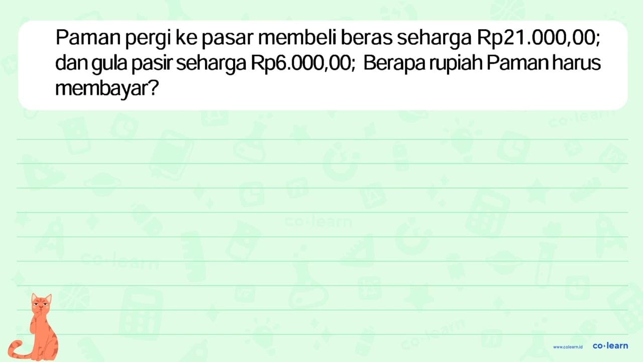 Paman pergi ke pasar membeli beras seharga Rp21.000,00; dan