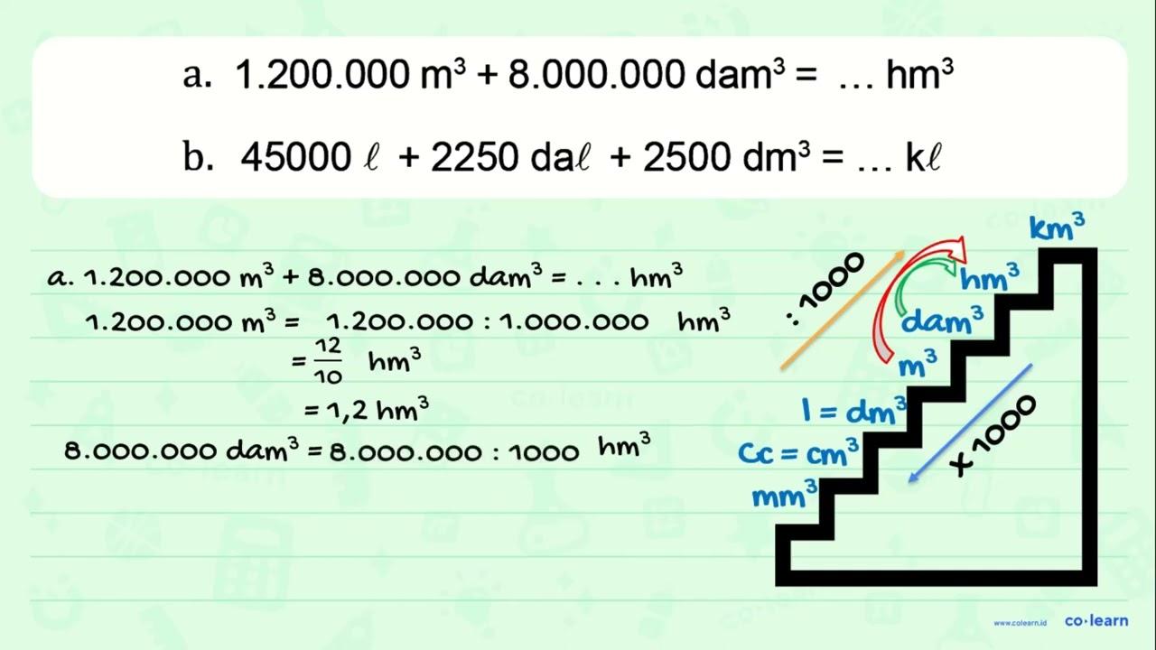 a. 1.200.000 m^3 + 8.000.000 dam^3 = ... hm^3 b. 45000 l +