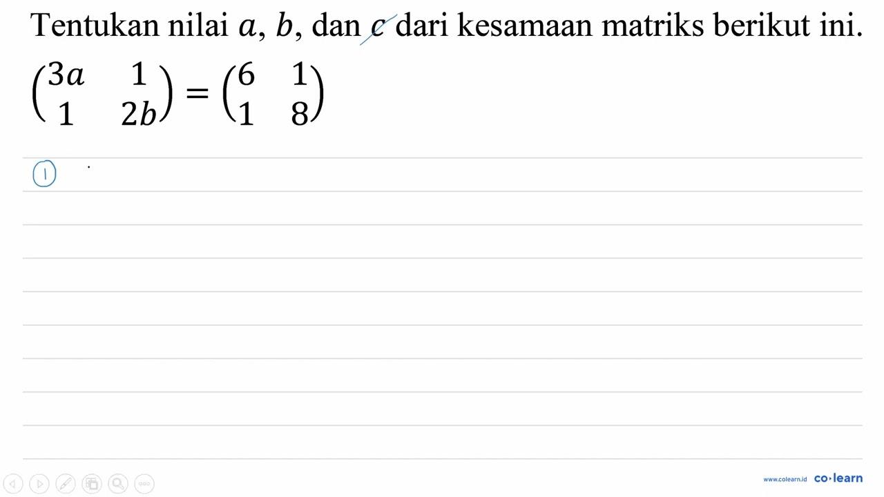 Tentukan nilai a, b , dan c dari kesamaan matriks berikut