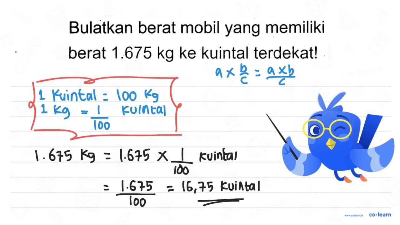 Bulatkan berat mobil yang memiliki berat 1.675 kg ke