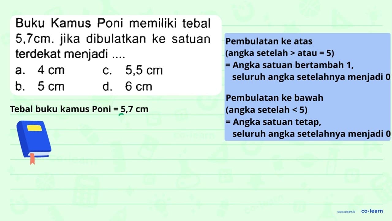 Buku Kamus Poni memiliki tebal 5,7 cm . jika dibulatkan ke