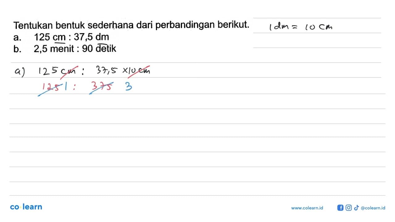 Tentukan bentuk sederhana dari perbandingan berikut. a. 125