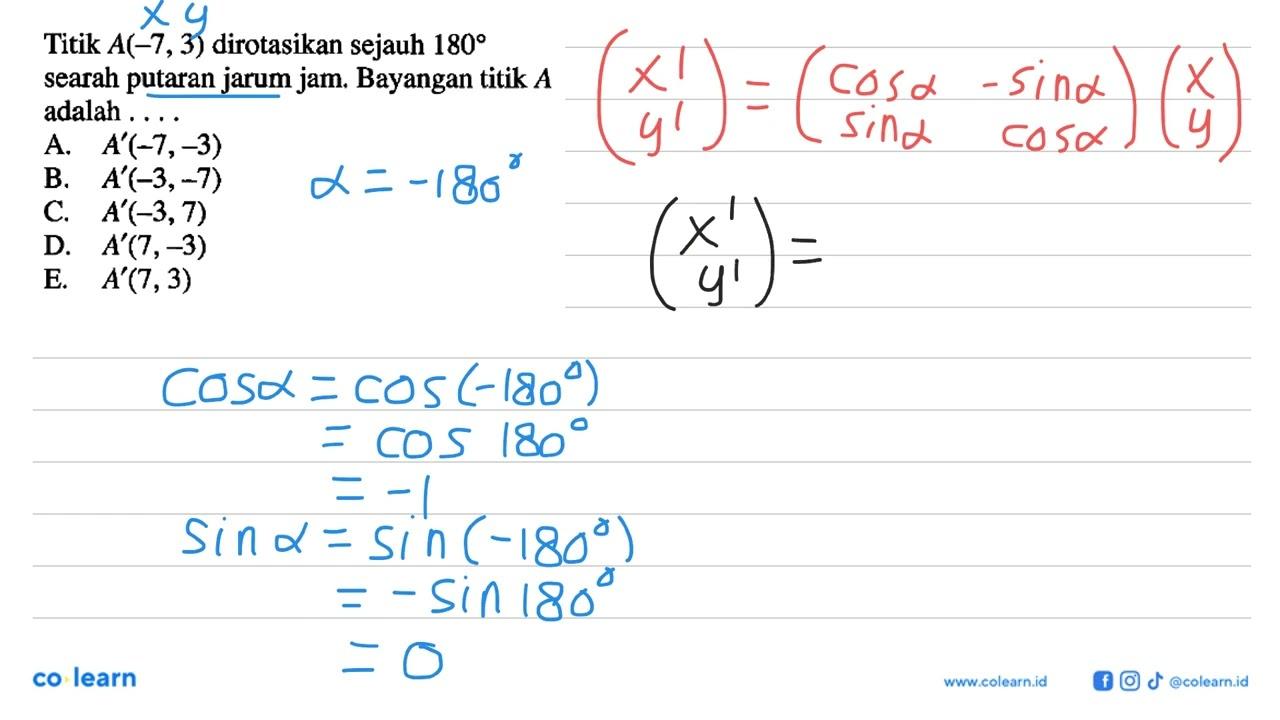 Titik A(-7,3) dirotasikan sejauh 180 searah putaran jarum