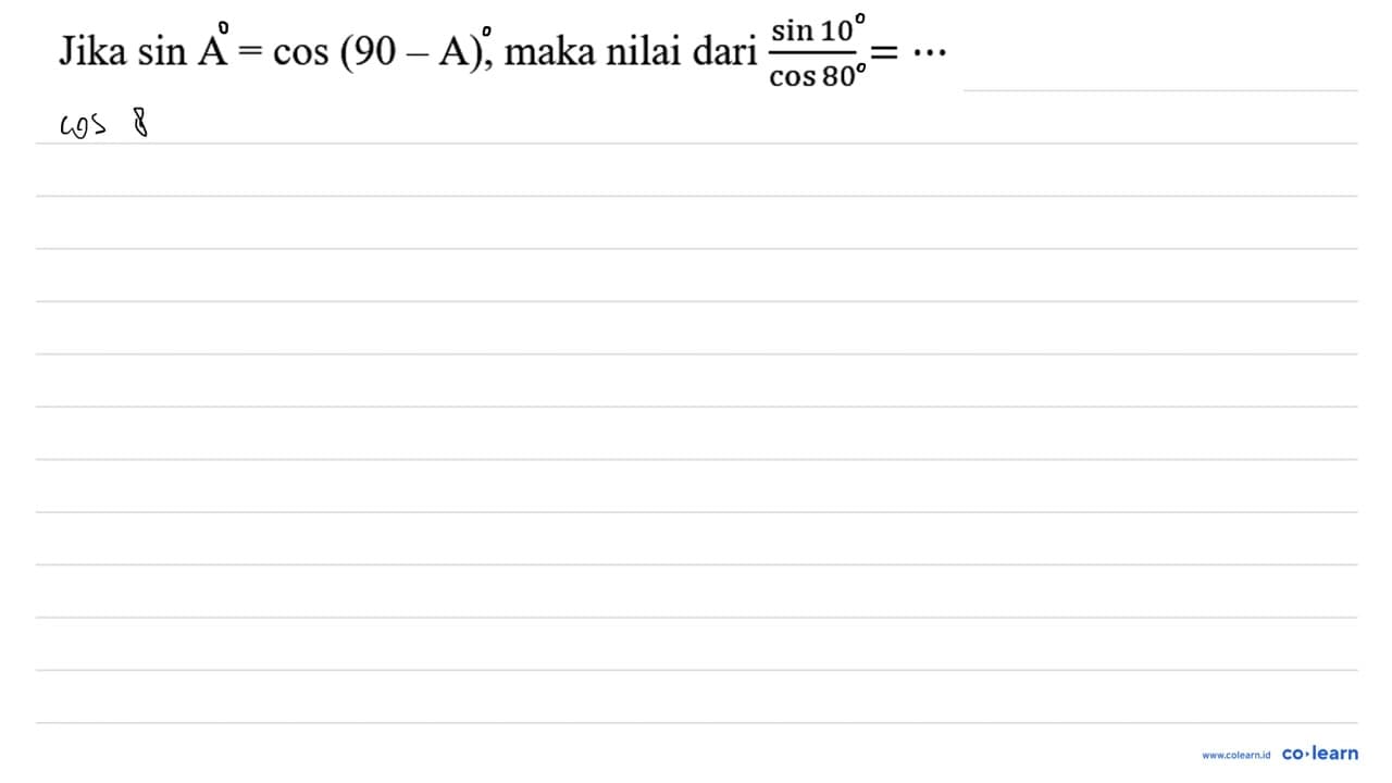 Jika sin A=cos (90-A) , maka nilai dari sin 10/cos 80=..