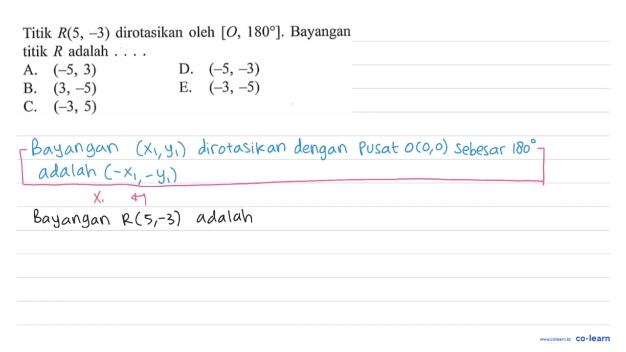 Titik R(5, -3) dirotasikan oleh [O, 180]. Bayangan titik R