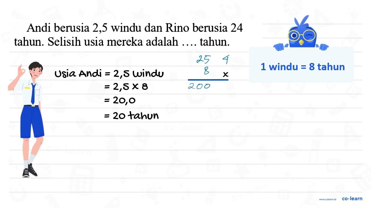 Andi berusia 2,5 windu dan Rino berusia 24 tahun. Selisih