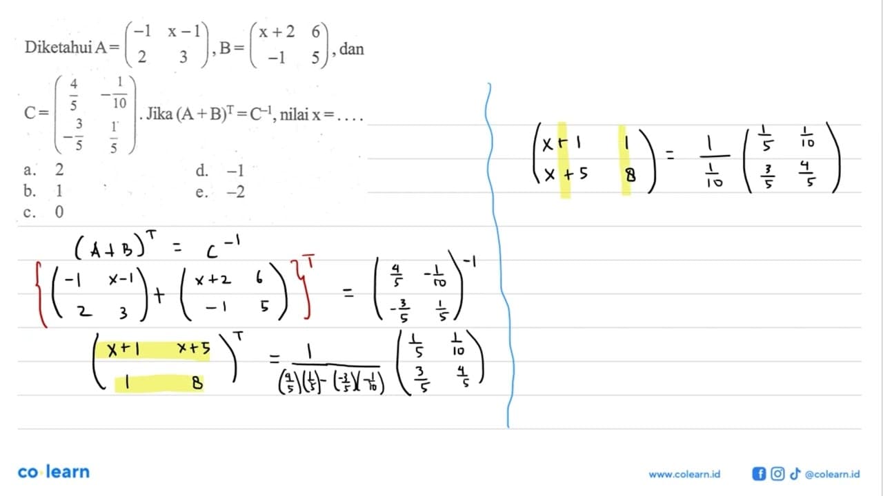 Diketahui A=(-1 x-1 2 3), B=(x+2 6 -1 5), dan C=(4/5 -1/10