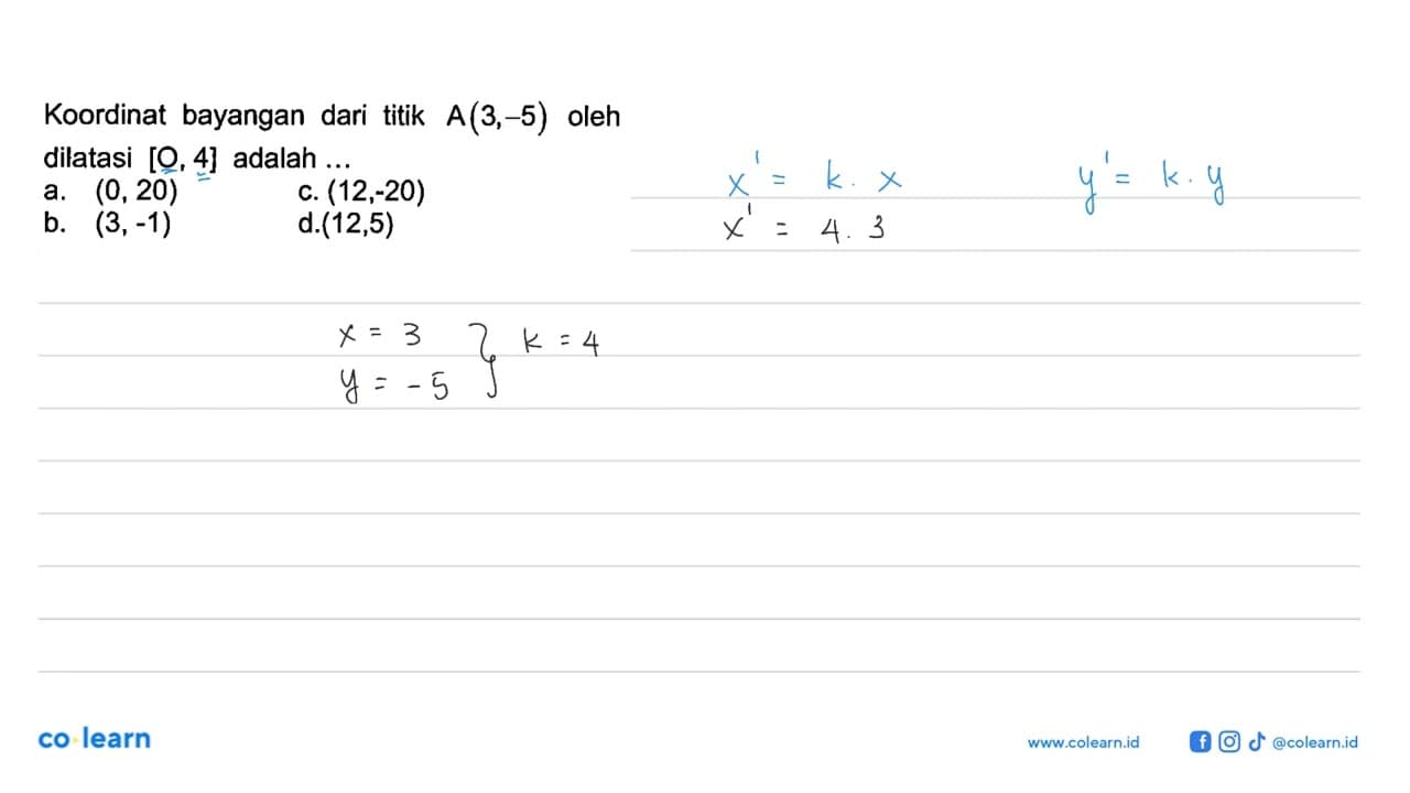Koordinat bayangan dari titik A(3,-5) oleh dilatasi [0,4]