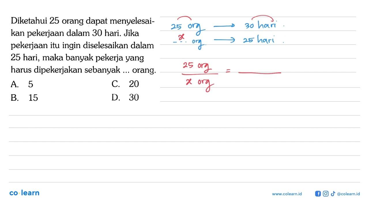 Diketahui 25 orang dapat menyelesaikan pekerjaan dalam 30