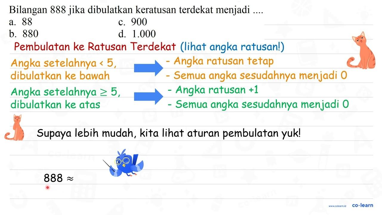 Bilangan 888 jika dibulatkan keratusan terdekat menjadi a.