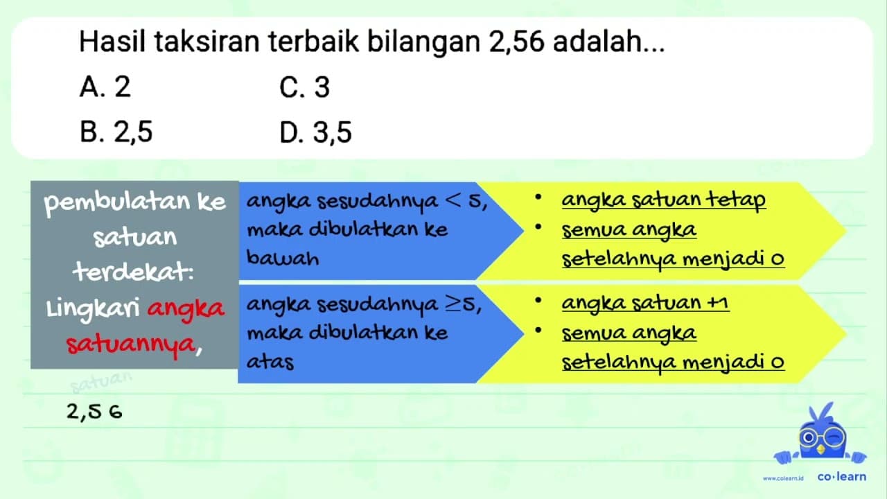 Hasil taksiran terbaik bilangan 2,56 adalah... A. 2 C. 3 B.