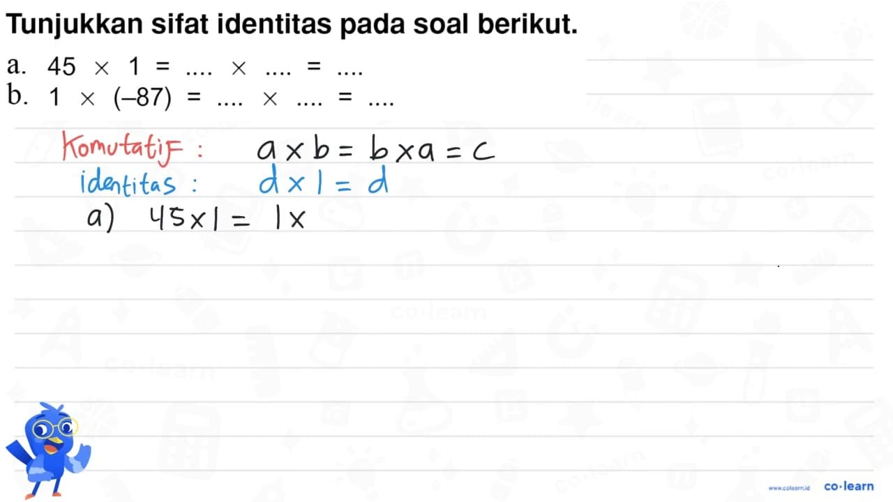 Tunjukkan sifat identitas pada soal berikut. a. 45 x 1 =