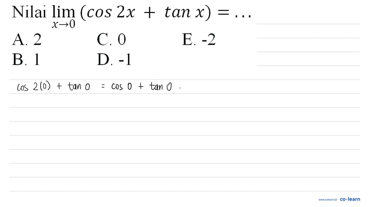 Nilai lim _(x -> 0)(cos 2 x+tan x)=... A. 2 C. 0 E. -2 B. 1