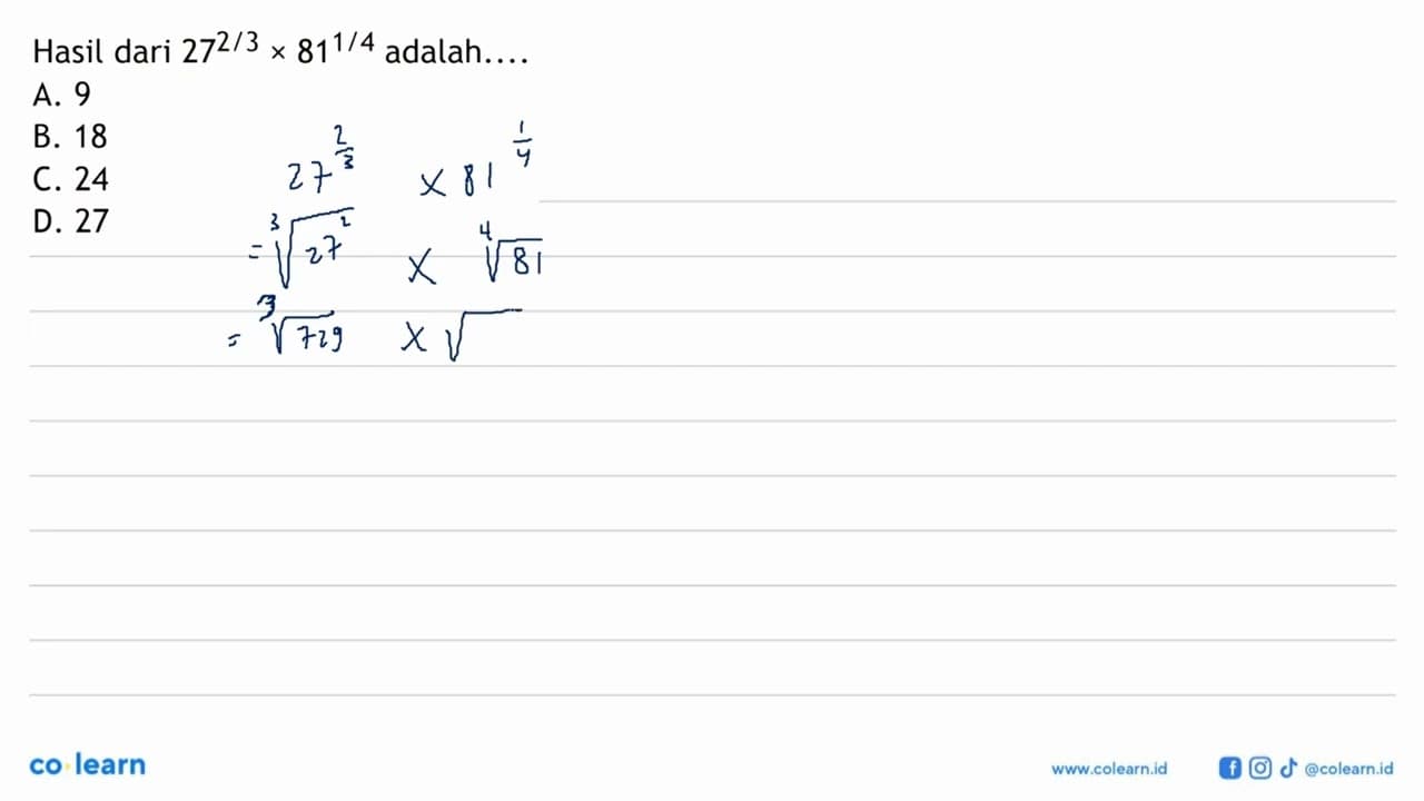 Hasil dari 27^(2/3) x 81^(1/4) adalah... A. 9 B. 18 C. 24