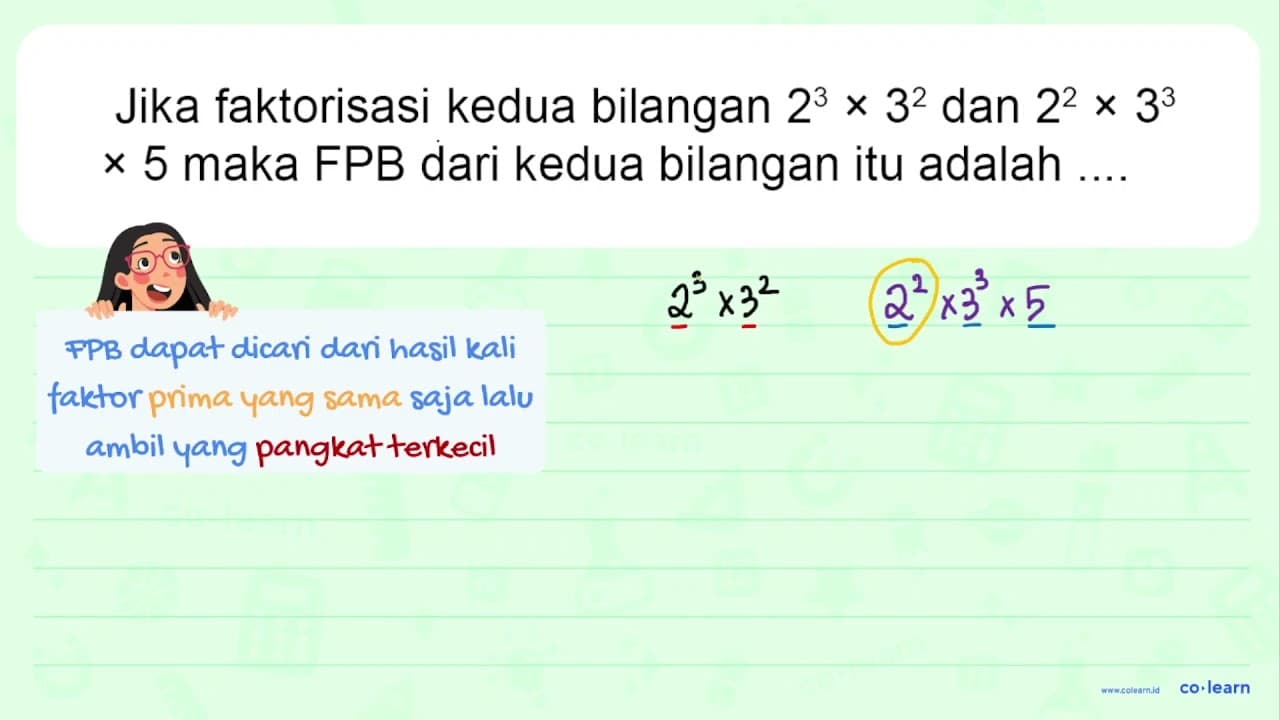 Jika faktorisasi kedua bilangan 2^3 x 3^2 dan 2^2 x 3^3 x 5