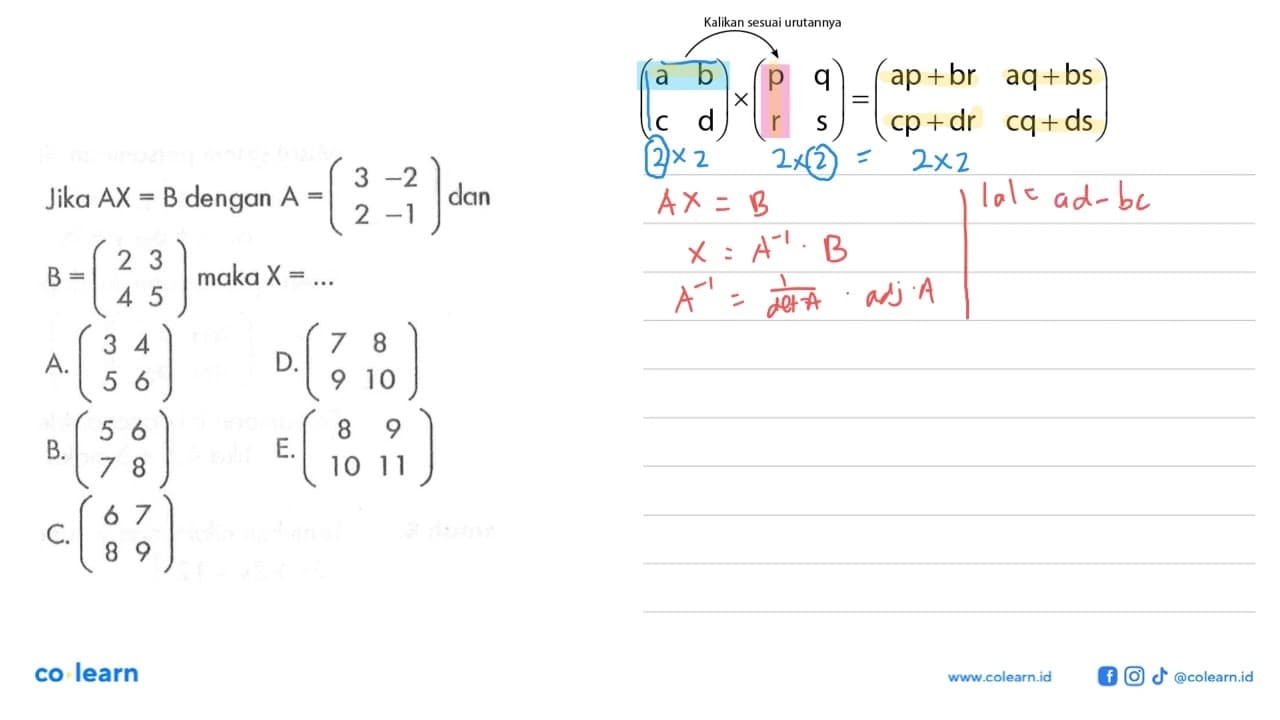 Jika AX=B dengan A=(3 -2 2 -1) dan B=(2 3 4 5) maka X=...