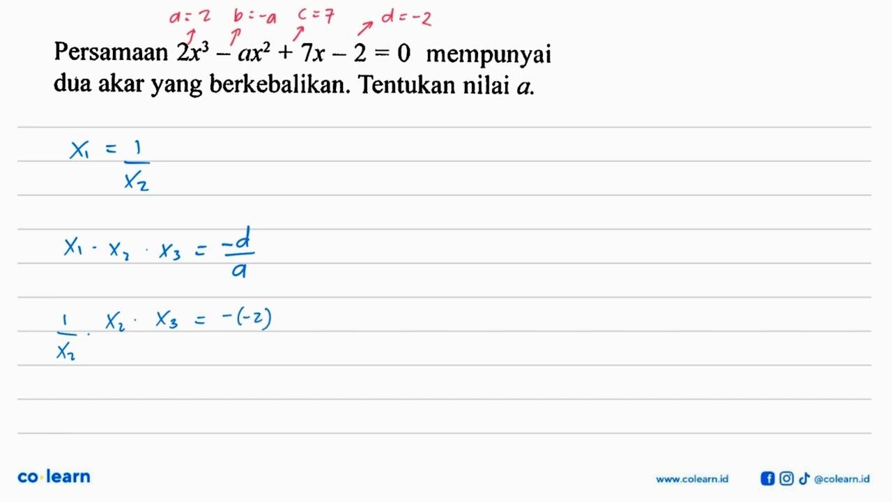 Persamaan 2x^3-ax^2+7x-2=0 mempunyai dua akar yang