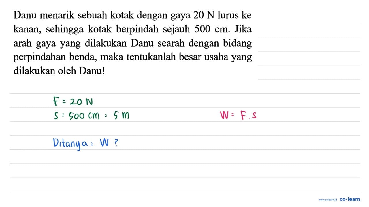 Danu menarik sebuah kotak dengan gaya 20 ~N lurus ke kanan,