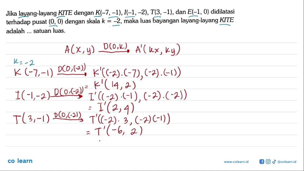 Jika layang-layang KITE dengan K(-7,-1), I(-1,-2), T(3,-1),