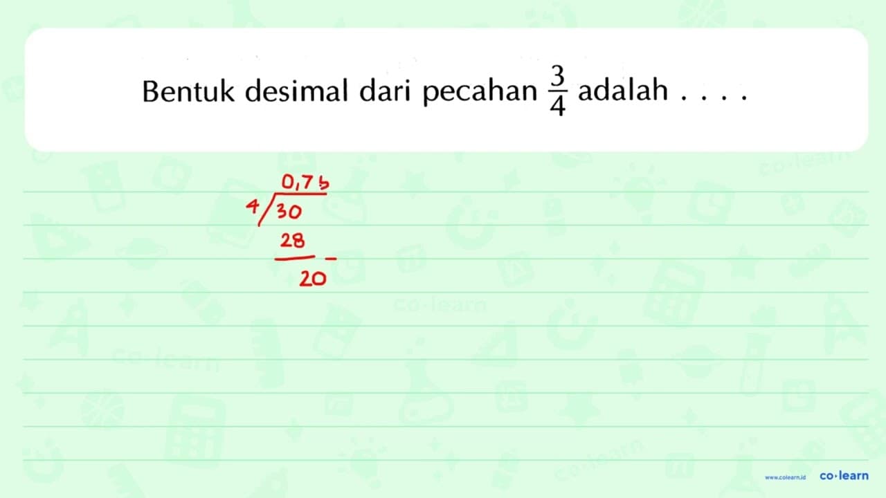 Bentuk desimal dari pecahan 3/4 adalah....