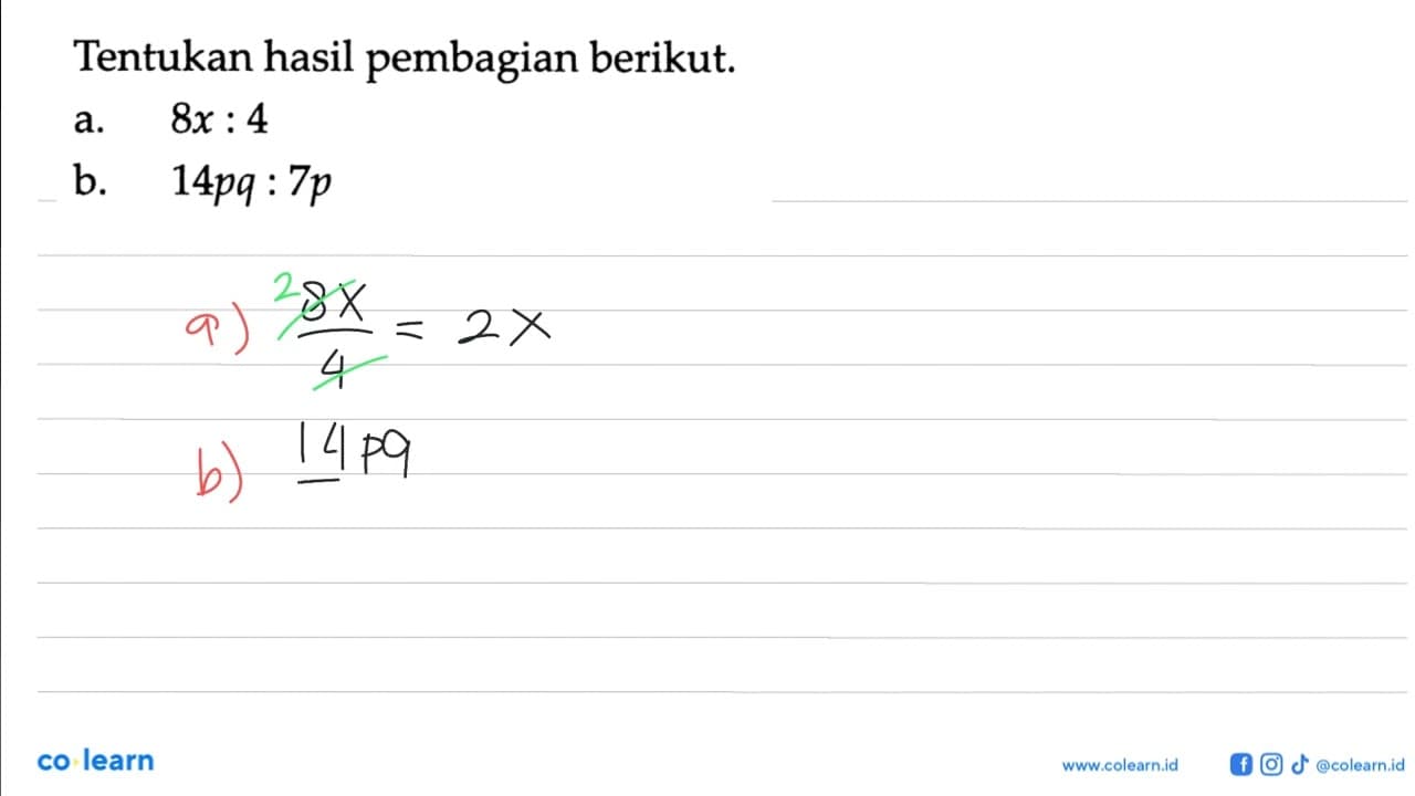 Tentukan hasil pembagian berikut. a. 8x : 4 b. 14pq : 7p