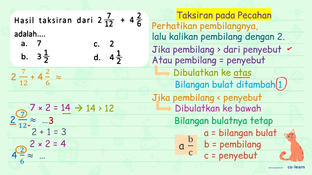 Hasil taksiran dari 2 (7)/(12)+4 (2)/(6) adalah.... a. 7 c.