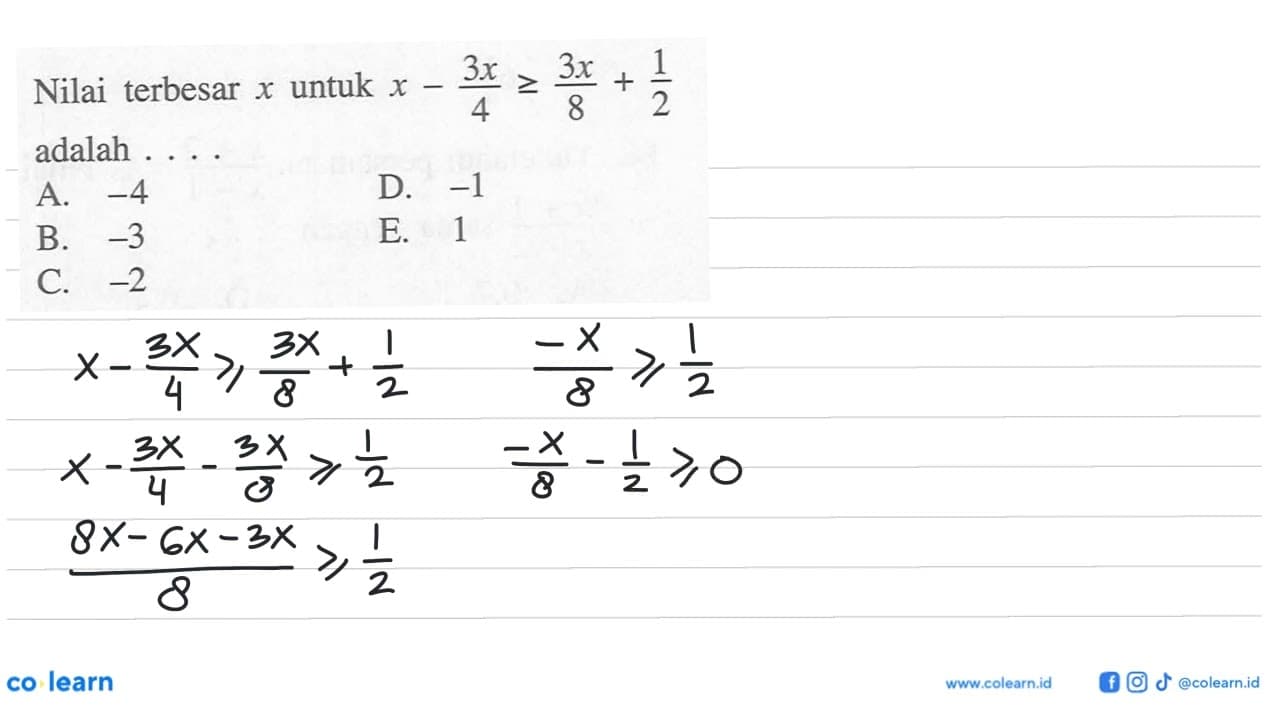 Nilai terbesar x untuk x-3x/4>=3x/8+1/2 adalah ....